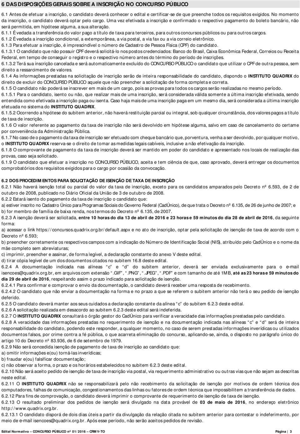 Uma vez efetivada a inscrição e confirmado o respectivo pagamento do boleto bancário, não será permitida, em hipótese alguma, a sua alteração. 6.1.