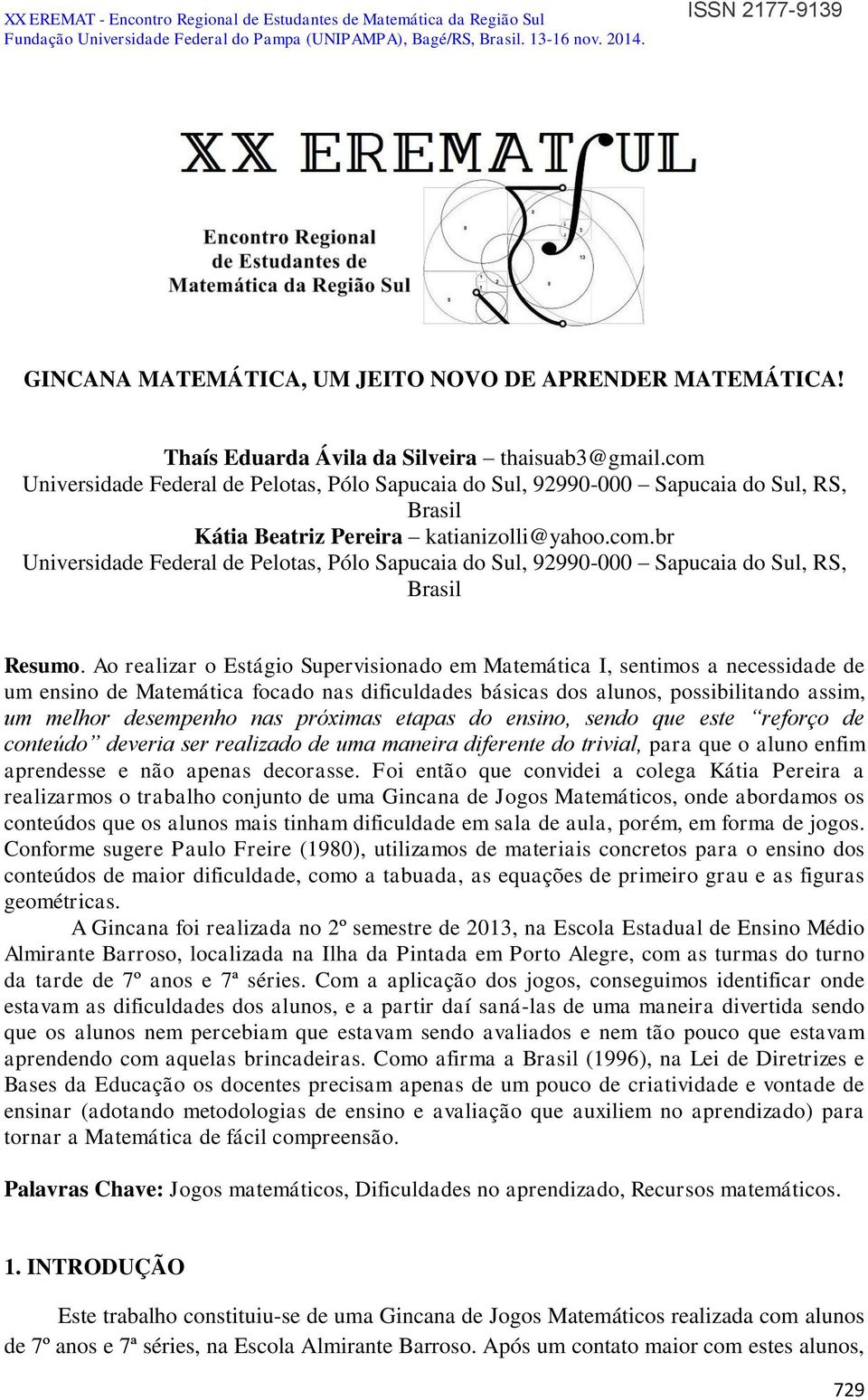 Ao realizar o Estágio Supervisionado em Matemática I, sentimos a necessidade de um ensino de Matemática focado nas dificuldades básicas dos alunos, possibilitando assim, um melhor desempenho nas