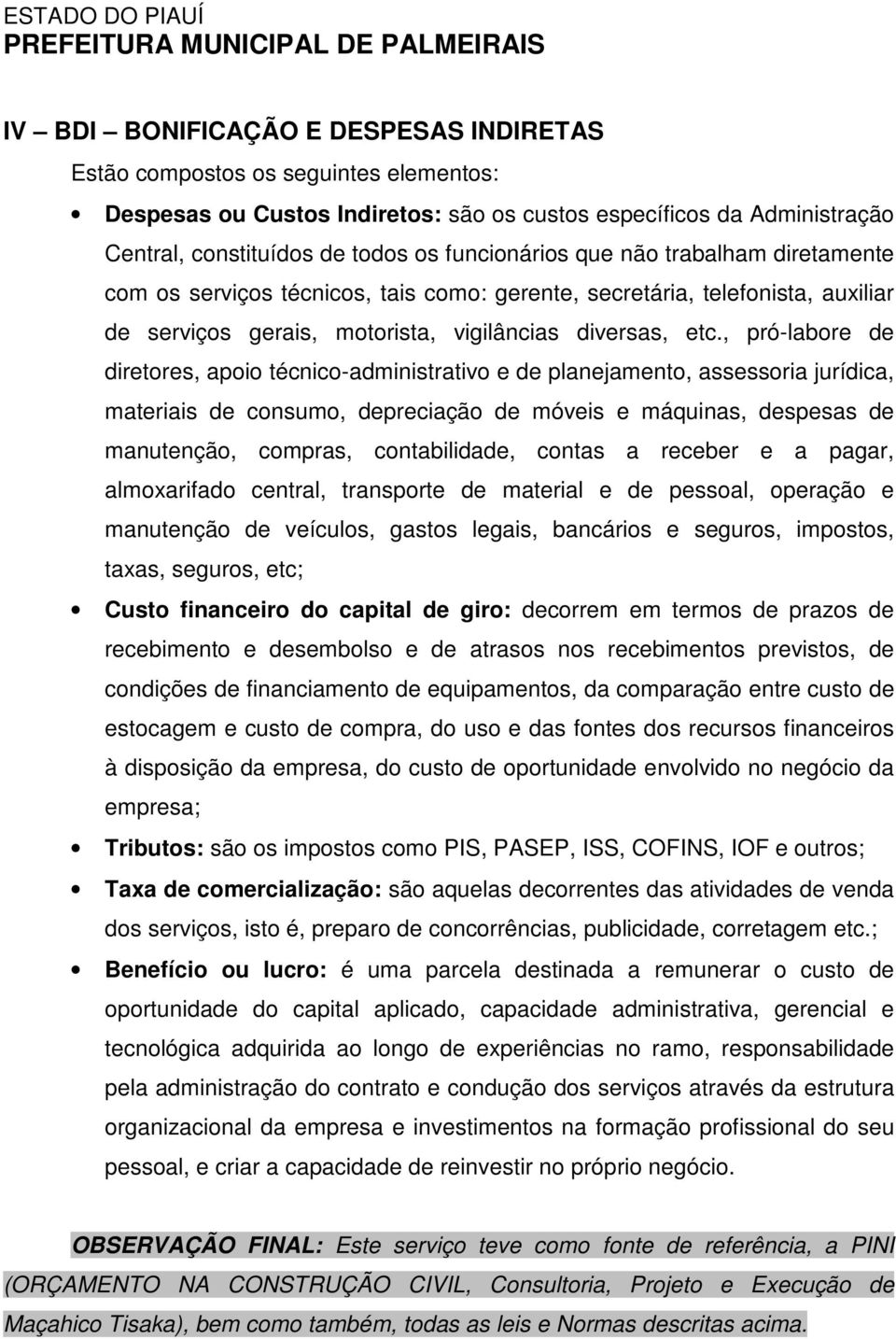 , pró-labore de diretores, apoio técnico-administrativo e de planejamento, assessoria jurídica, materiais de consumo, depreciação de móveis e máquinas, despesas de manutenção, compras, contabilidade,