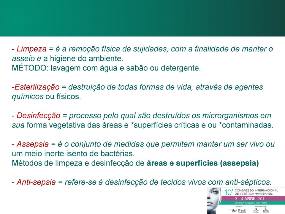 - Desinfecção = processo pelo qual são destruídos os microrganismos em sua forma vegetativa das áreas e *superfícies críticas e ou *contaminadas.