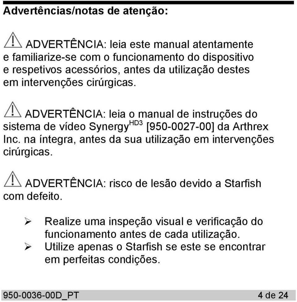 ADVERTÊNCIA: leia o manual de instruções do sistema de vídeo Synergy HD3 [950-0027-00] da Arthrex Inc.