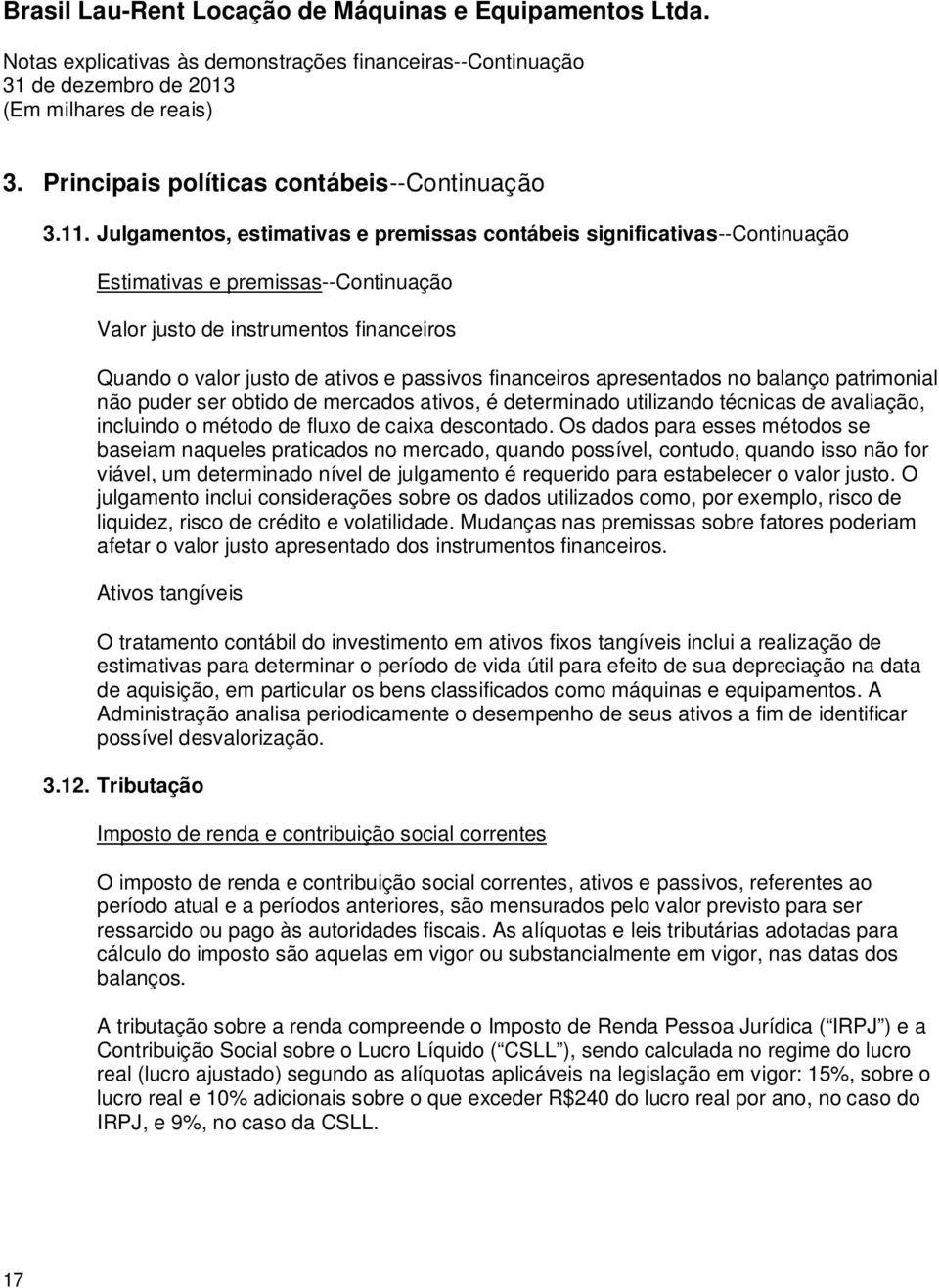 financeiros apresentados no balanço patrimonial não puder ser obtido de mercados ativos, é determinado utilizando técnicas de avaliação, incluindo o método de fluxo de caixa descontado.