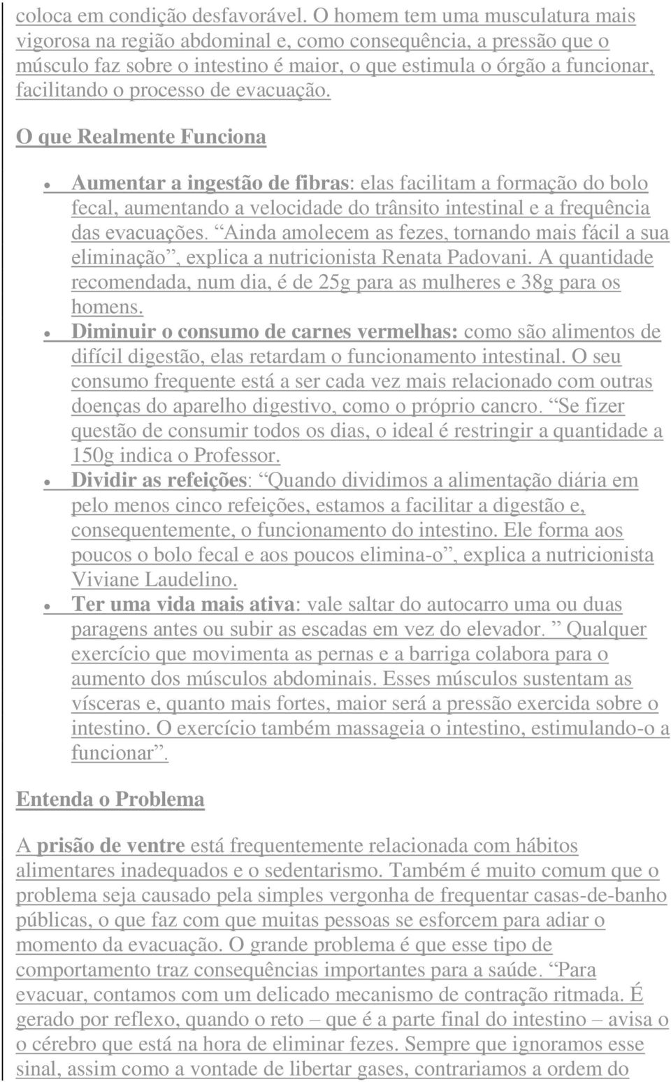 de evacuação. O que Realmente Funciona Aumentar a ingestão de fibras: elas facilitam a formação do bolo fecal, aumentando a velocidade do trânsito intestinal e a frequência das evacuações.