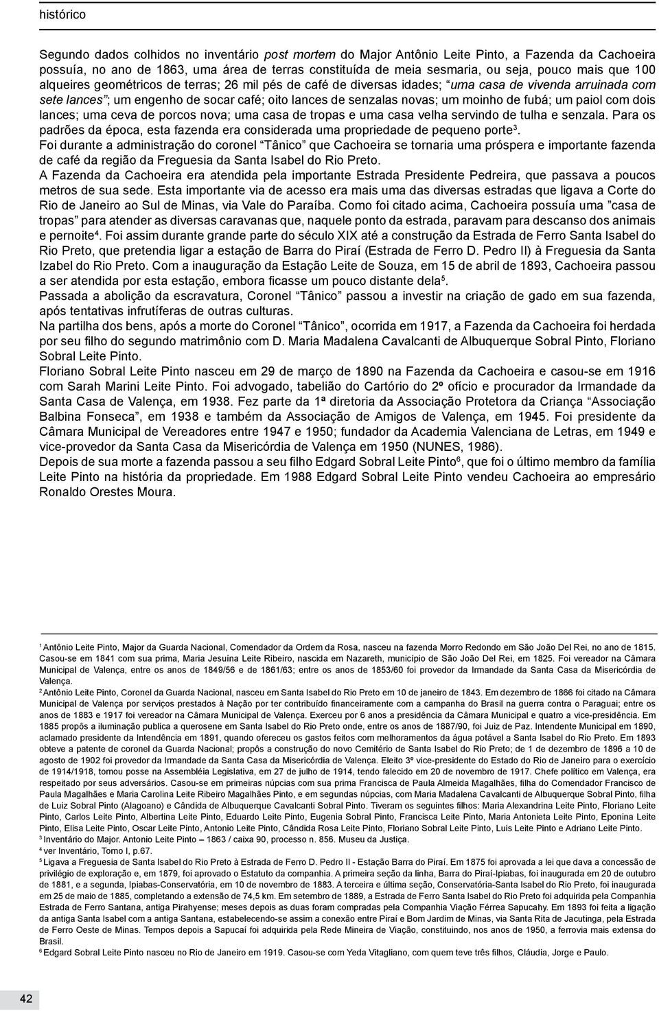 moinho de fubá; um paiol com dois lances; uma ceva de porcos nova; uma casa de tropas e uma casa velha servindo de tulha e senzala.