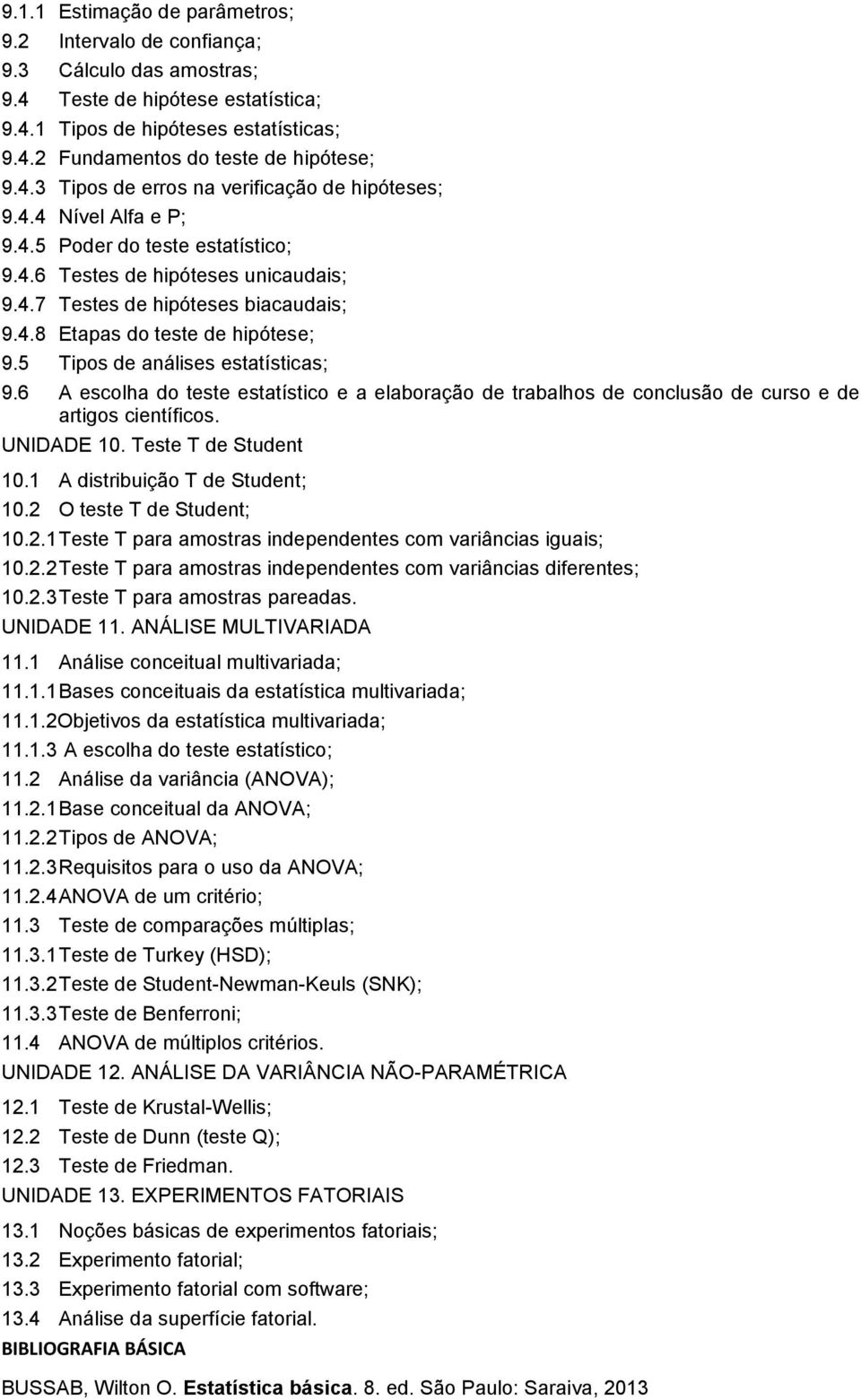 5 Tipos de análises estatísticas; 9.6 A escolha do teste estatístico e a elaboração de trabalhos de conclusão de curso e de artigos científicos. UNIDADE 10. Teste T de Student 10.