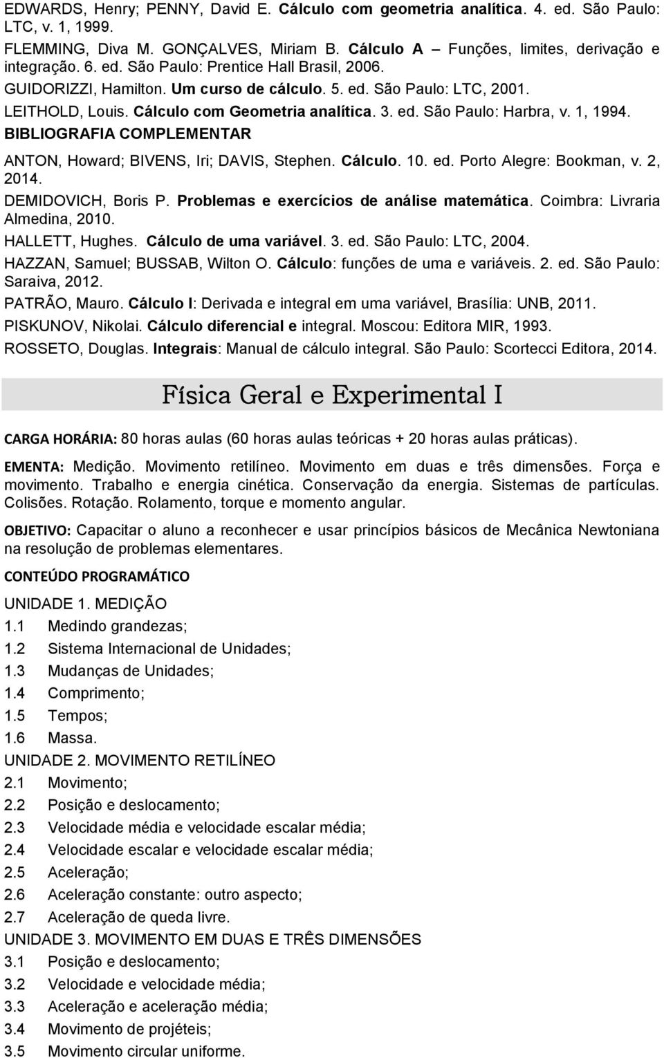 ANTON, Howard; BIVENS, Iri; DAVIS, Stephen. Cálculo. 10. ed. Porto Alegre: Bookman, v. 2, 2014. DEMIDOVICH, Boris P. Problemas e exercícios de análise matemática. Coimbra: Livraria Almedina, 2010.