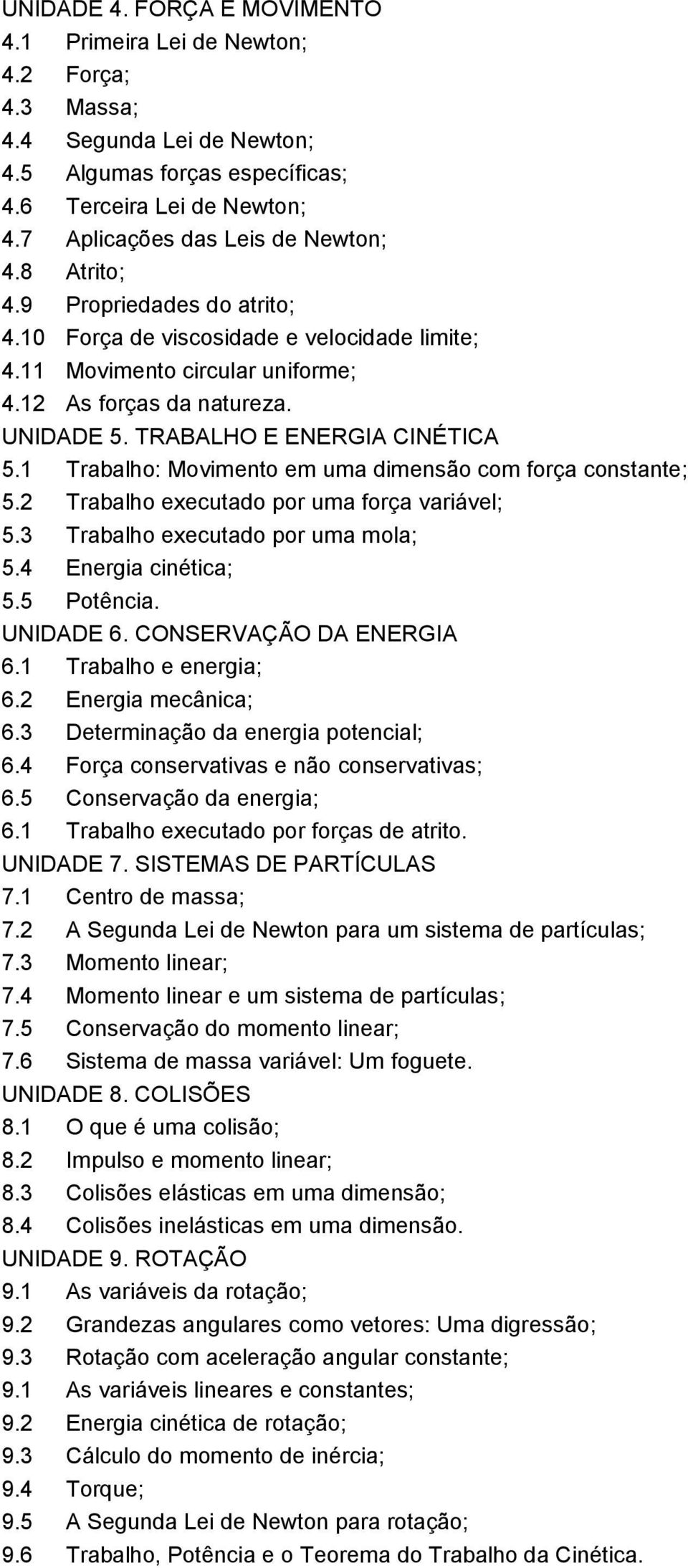 TRABALHO E ENERGIA CINÉTICA 5.1 Trabalho: Movimento em uma dimensão com força constante; 5.2 Trabalho executado por uma força variável; 5.3 Trabalho executado por uma mola; 5.4 Energia cinética; 5.