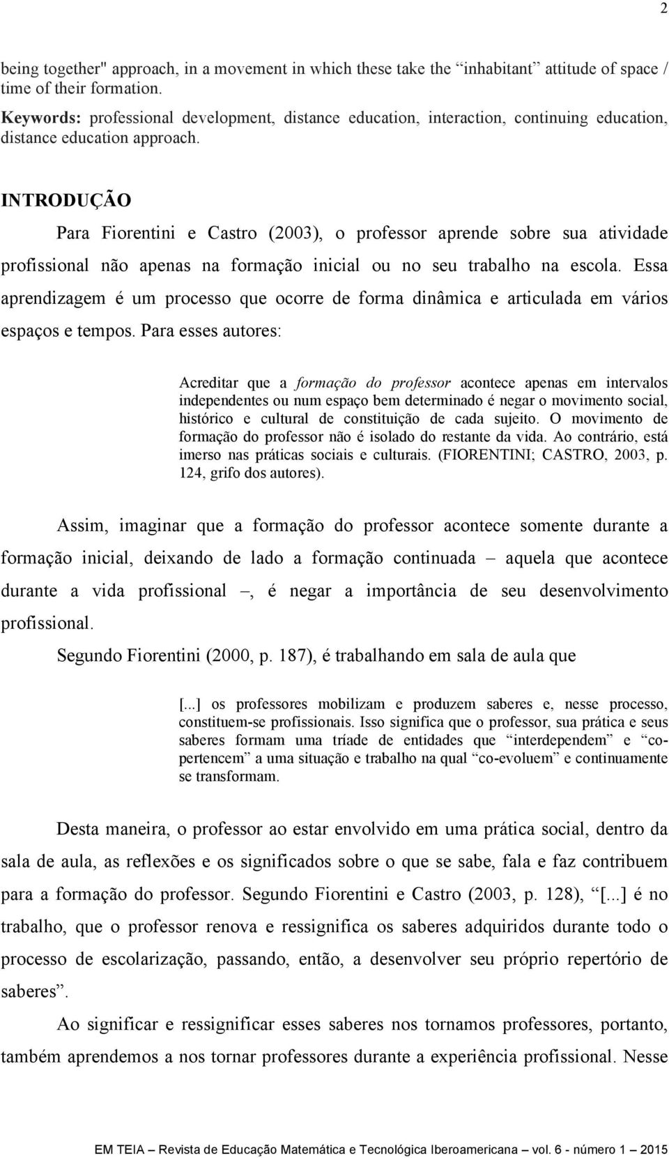 INTRODUÇÃO Para Fiorentini e Castro (2003), o professor aprende sobre sua atividade profissional não apenas na formação inicial ou no seu trabalho na escola.