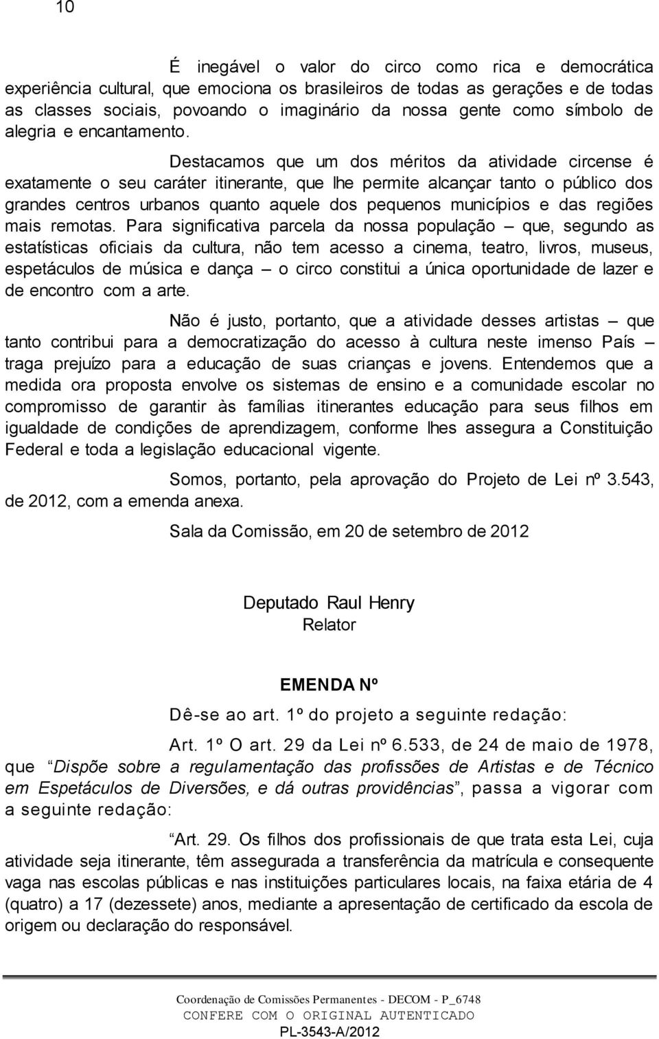 Destacamos que um dos méritos da atividade circense é exatamente o seu caráter itinerante, que lhe permite alcançar tanto o público dos grandes centros urbanos quanto aquele dos pequenos municípios e