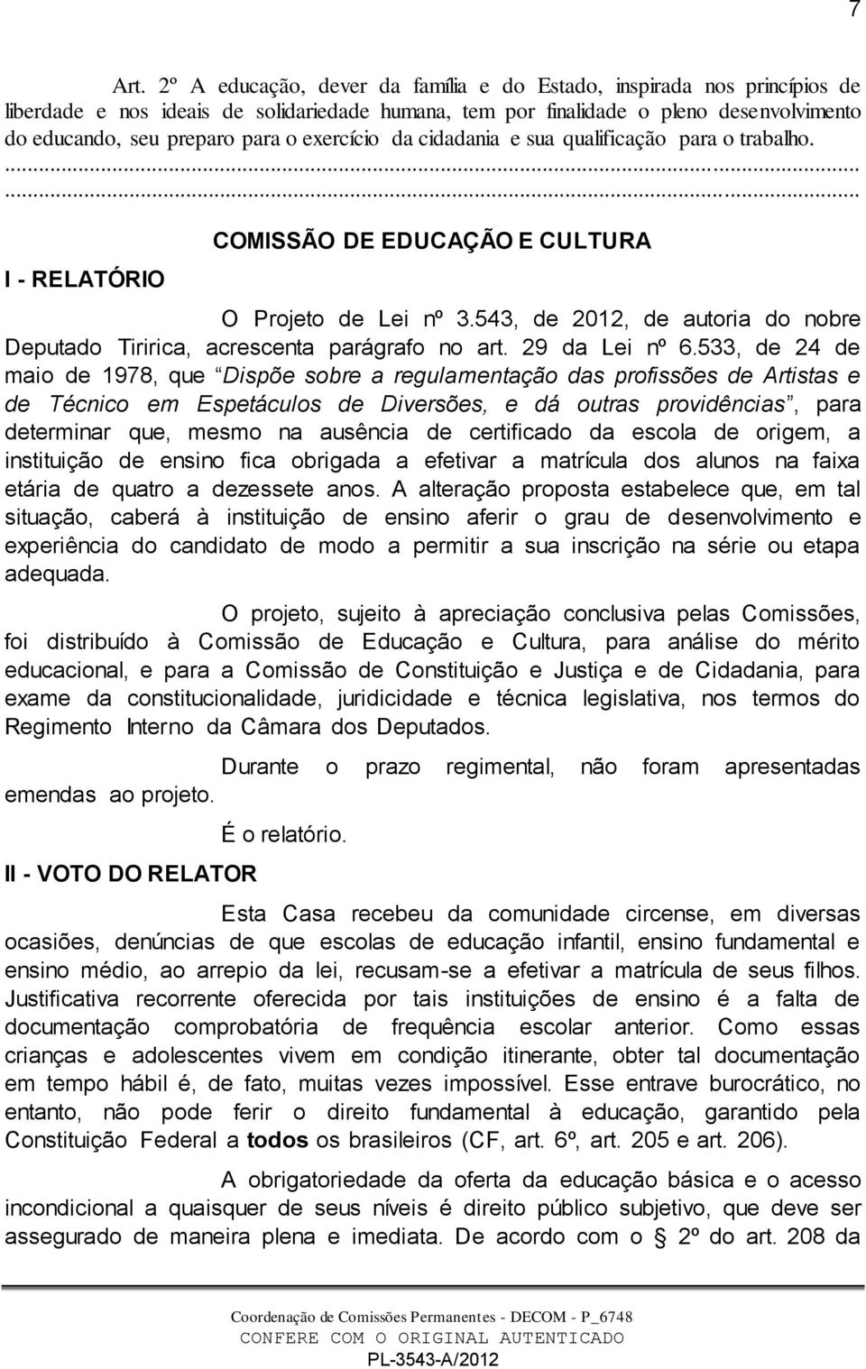 exercício da cidadania e sua qualificação para o trabalho. I - RELATÓRIO COMISSÃO DE EDUCAÇÃO E CULTURA O Projeto de Lei nº 3.