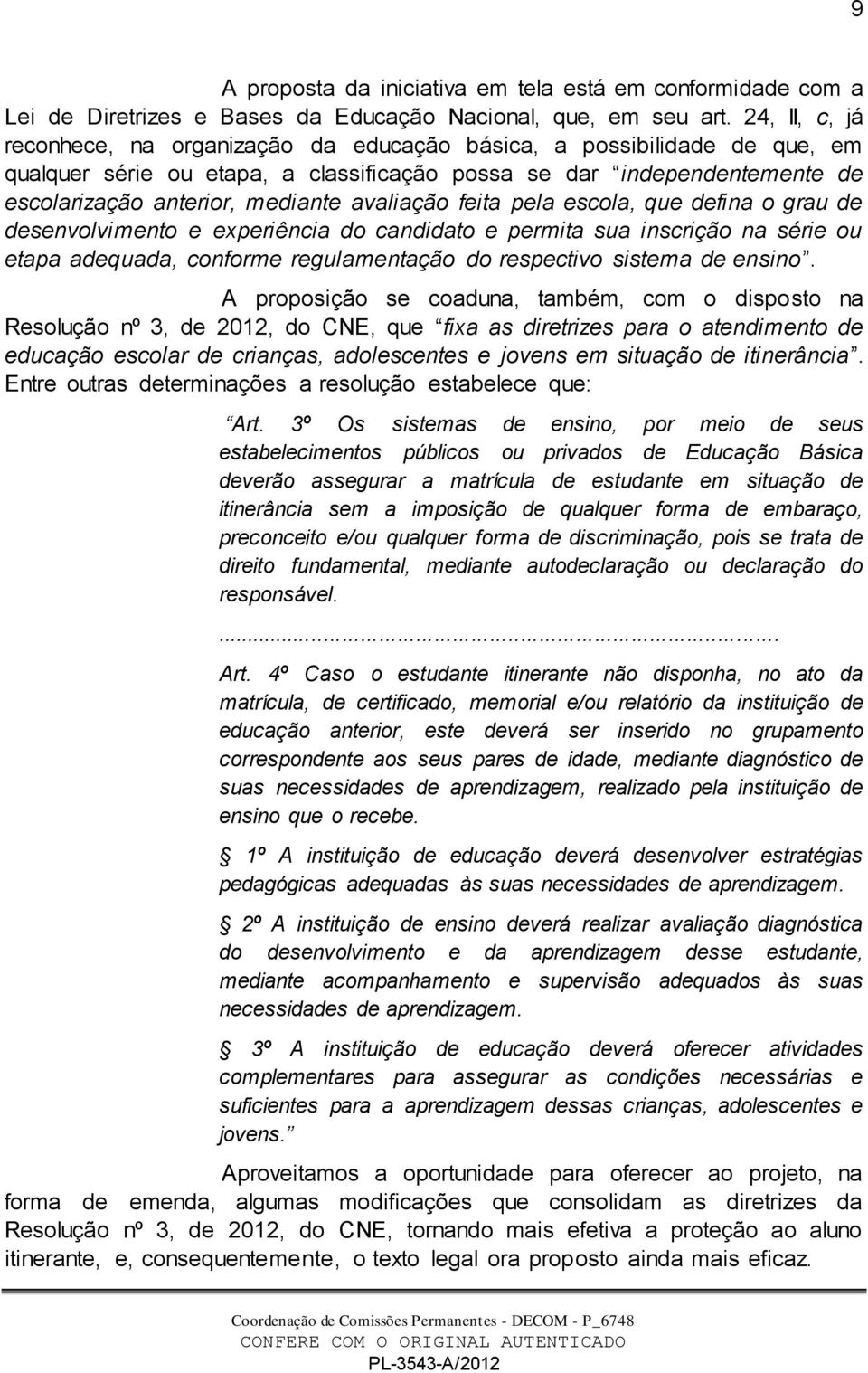 avaliação feita pela escola, que defina o grau de desenvolvimento e experiência do candidato e permita sua inscrição na série ou etapa adequada, conforme regulamentação do respectivo sistema de