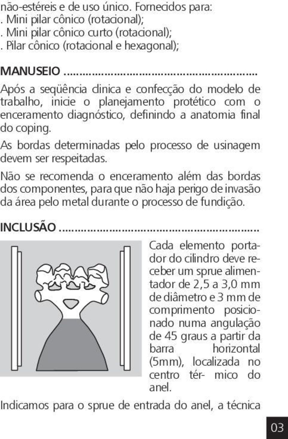 As bordas determinadas pelo processo de usinagem devem ser respeitadas.