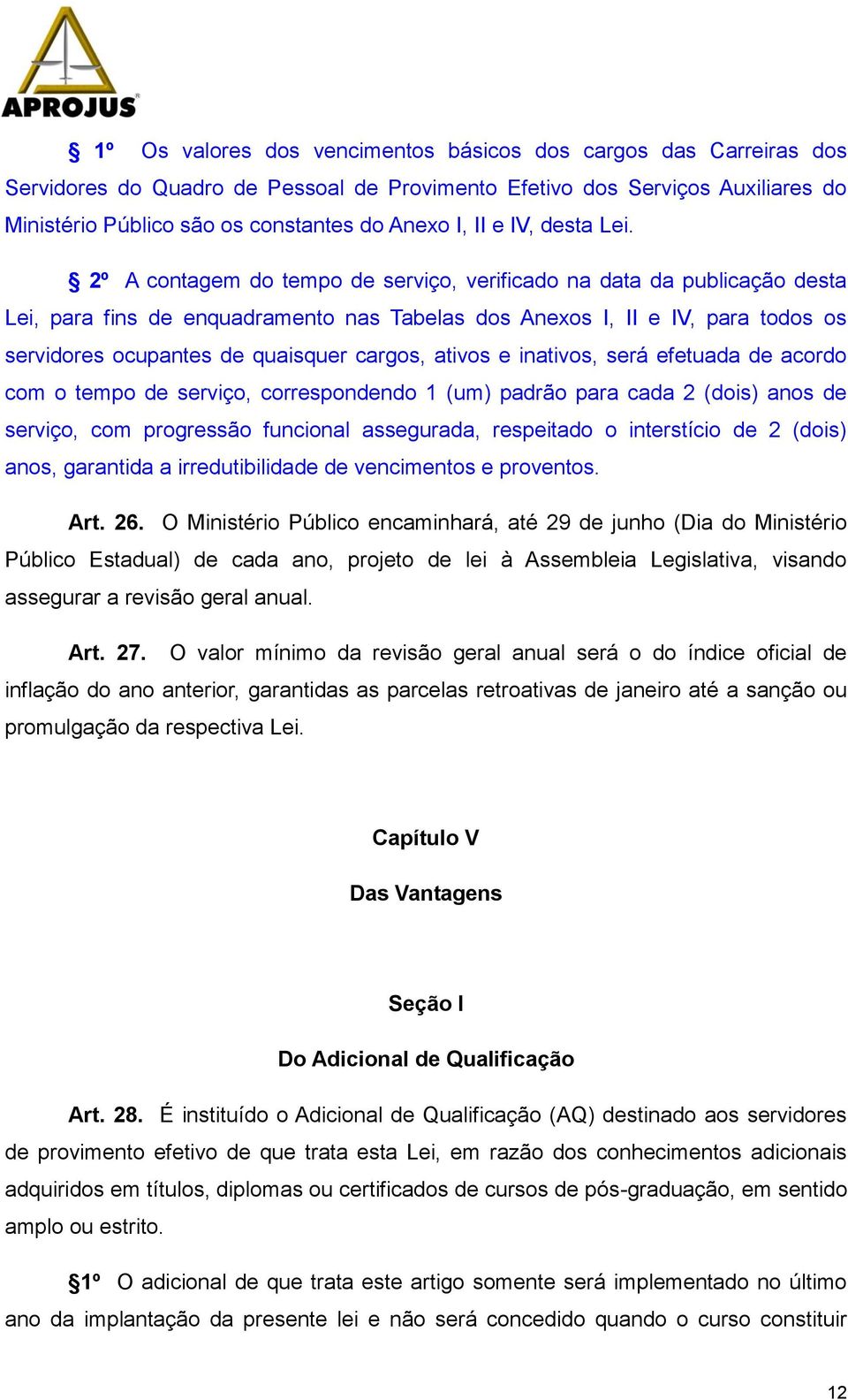 2º A contagem do tempo de serviço, verificado na data da publicação desta Lei, para fins de enquadramento nas Tabelas dos Anexos I, II e IV, para todos os servidores ocupantes de quaisquer cargos,