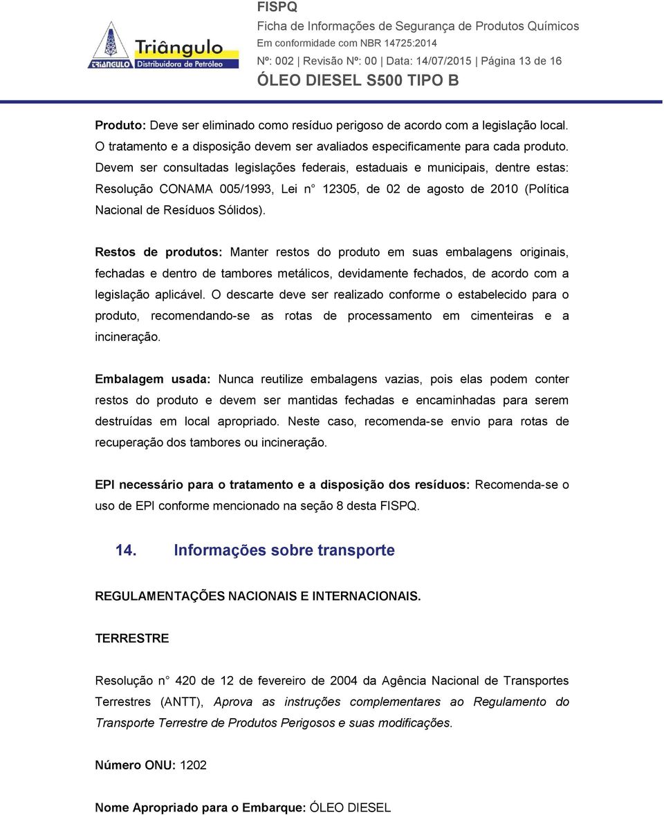 Devem ser consultadas legislações federais, estaduais e municipais, dentre estas: Resolução CONAMA 005/1993, Lei n 12305, de 02 de agosto de 2010 (Política Nacional de Resíduos Sólidos).