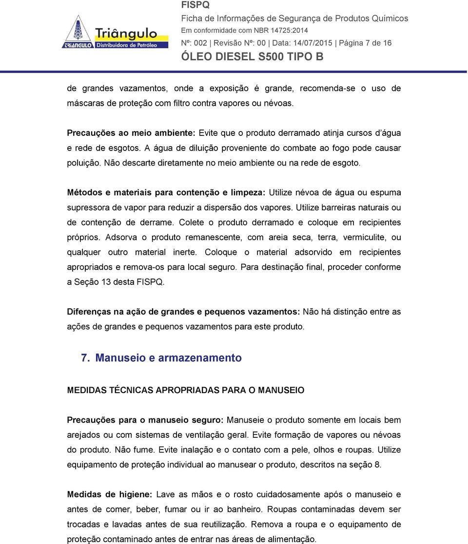 Não descarte diretamente no meio ambiente ou na rede de esgoto. Métodos e materiais para contenção e limpeza: Utilize névoa de água ou espuma supressora de vapor para reduzir a dispersão dos vapores.