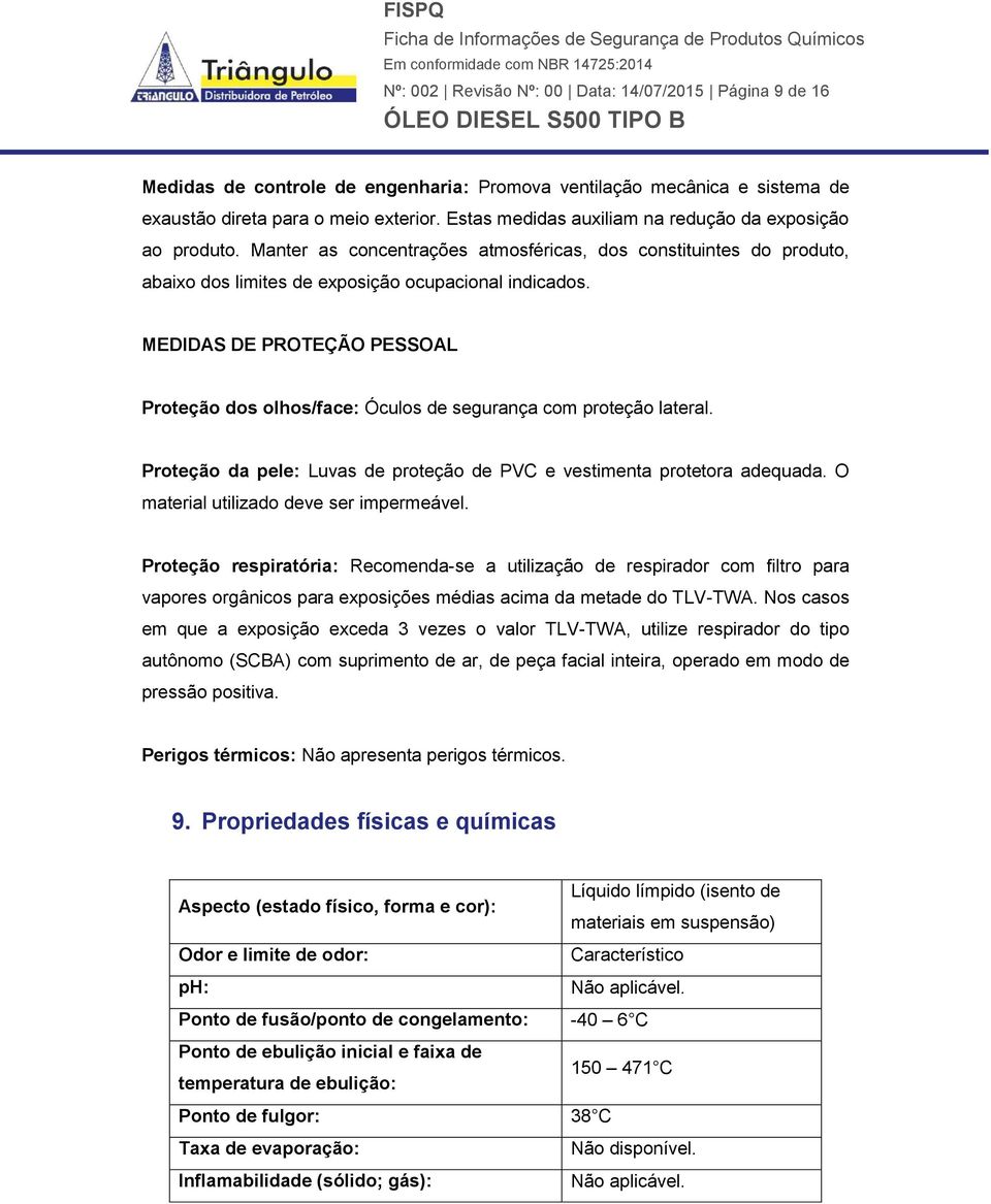 MEDIDAS DE PROTEÇÃO PESSOAL Proteção dos olhos/face: Óculos de segurança com proteção lateral. Proteção da pele: Luvas de proteção de PVC e vestimenta protetora adequada.