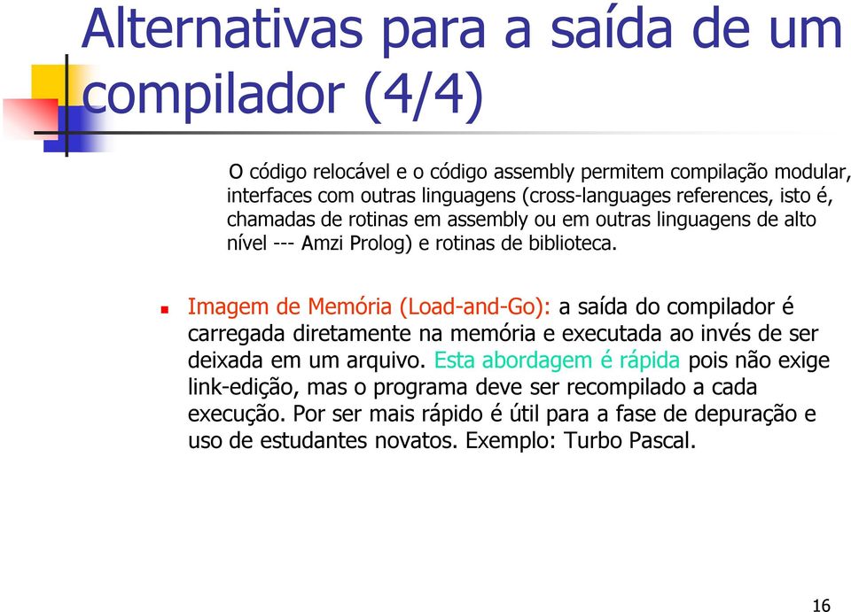 Imagem de Memória (Load-and-Go): a saída do compilador é carregada diretamente na memória e executada ao invés de ser deixada em um arquivo.