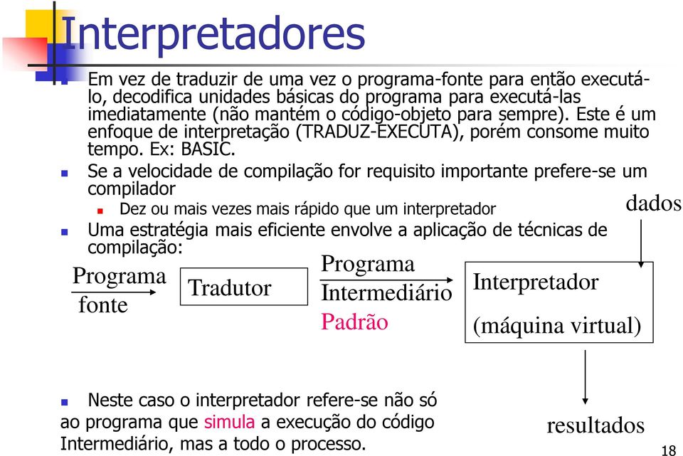 Se a velocidade de compilação for requisito importante prefere-se um compilador Dez ou mais vezes mais rápido que um interpretador Uma estratégia mais eficiente envolve a aplicação