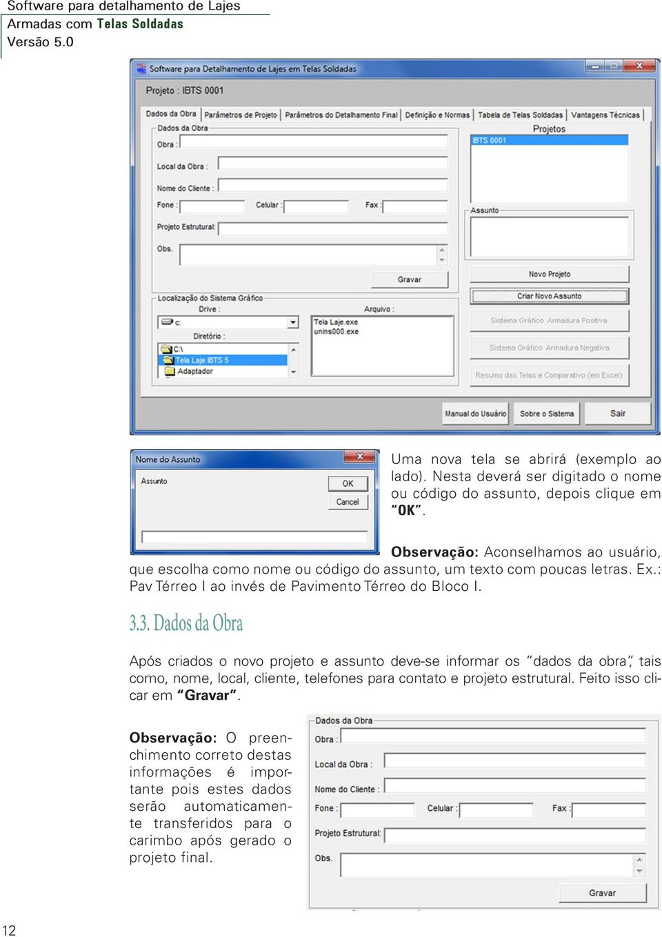 Observação: Aconselhamos ao usuário, que escolha como nome ou código do assunto, um texto com poucas letras. Ex.: Pav Térreo I ao invés de Pavimento Térreo do Bloco I. 3.