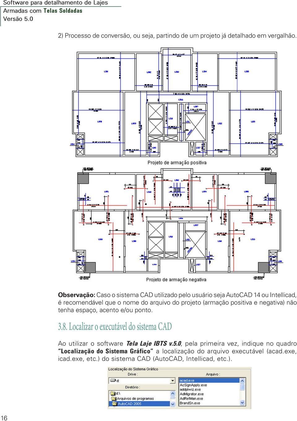 Observação: Caso o sistema CAD utilizado pelo usuário seja AutoCAD 14 ou Intellicad, é recomendável que o nome do arquivo do projeto (armação positiva e