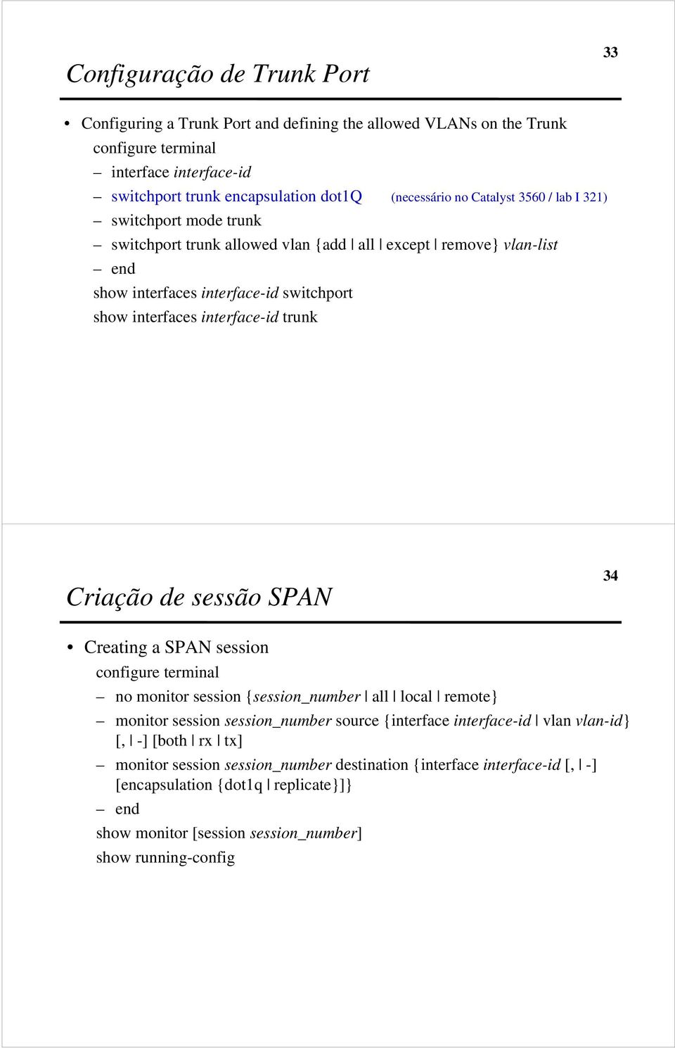 Criação de sessão SPAN 34 Creating a SPAN session configure terminal no monitor session {session_number all local remote} monitor session session_number source {interface interface-id vlan