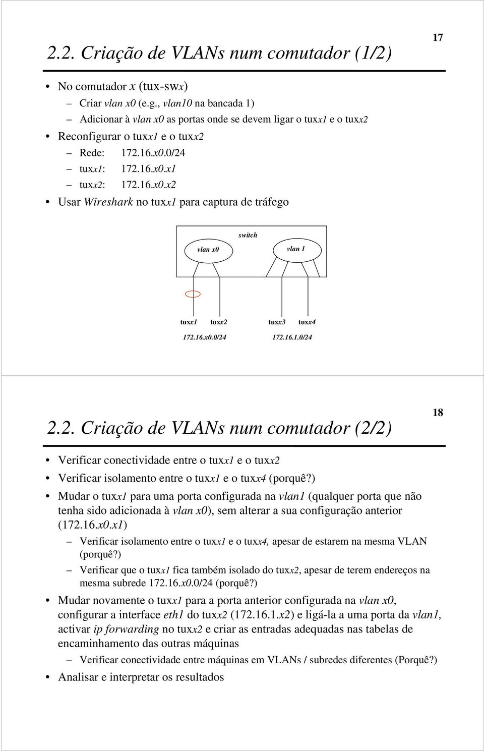 16.x0.0/24 172.16.1.0/24 2.2. Criação de VLANs num comutador (2/2) 18 Verificar conectividade entre o tuxx1 e o tuxx2 Verificar isolamento entre o tuxx1 e o tuxx4 (porquê?