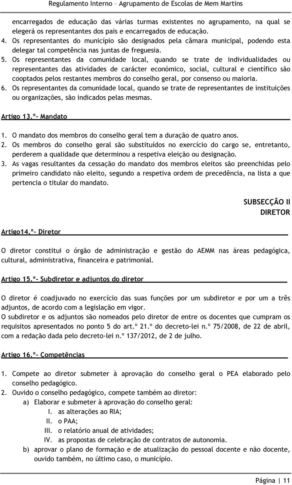 Os representantes da comunidade local, quando se trate de individualidades ou representantes das atividades de carácter económico, social, cultural e científico são cooptados pelos restantes membros