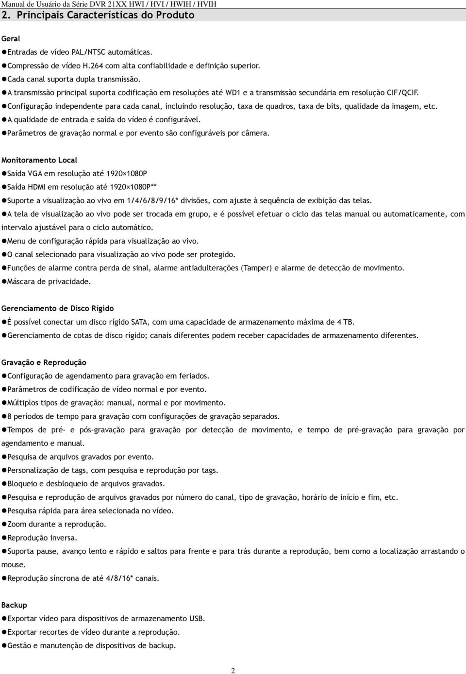 Configuração independente para cada canal, incluindo resolução, taxa de quadros, taxa de bits, qualidade da imagem, etc. A qualidade de entrada e saída do vídeo é configurável.