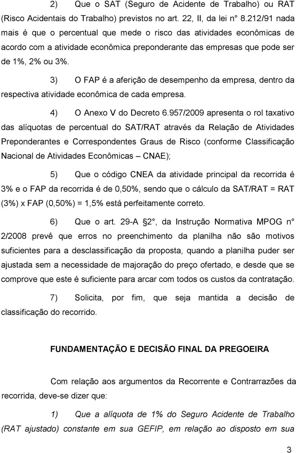 3) O FAP é a aferição de desempenho da empresa, dentro da respectiva atividade econômica de cada empresa. 4) O Anexo V do Decreto 6.