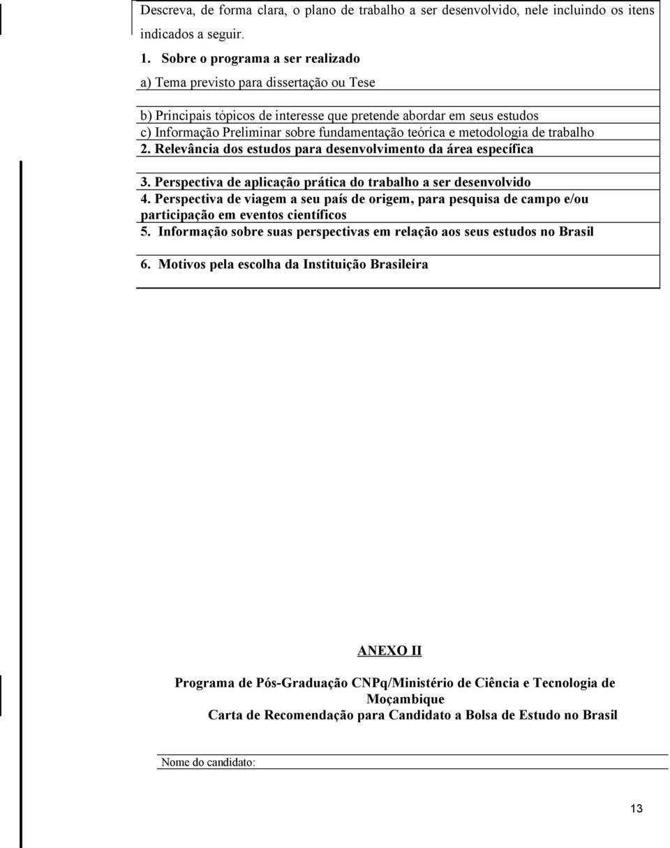 e metodologia de trabalho 2. Relevância dos estudos para desenvolvimento da área específica 3. Perspectiva de aplicação prática do trabalho a ser desenvolvido 4.