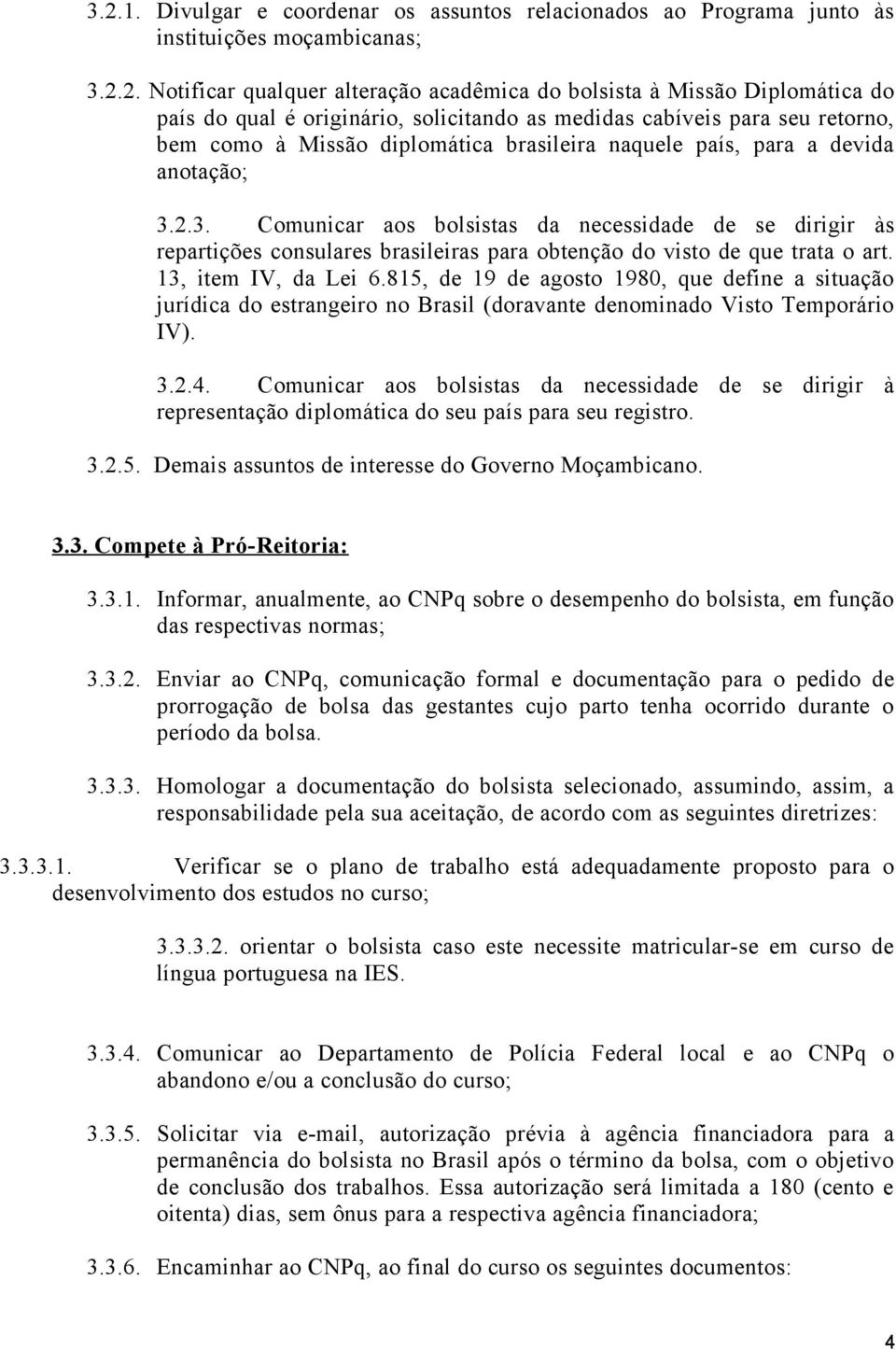 2.3. Comunicar aos bolsistas da necessidade de se dirigir às repartições consulares brasileiras para obtenção do visto de que trata o art. 13, item IV, da Lei 6.