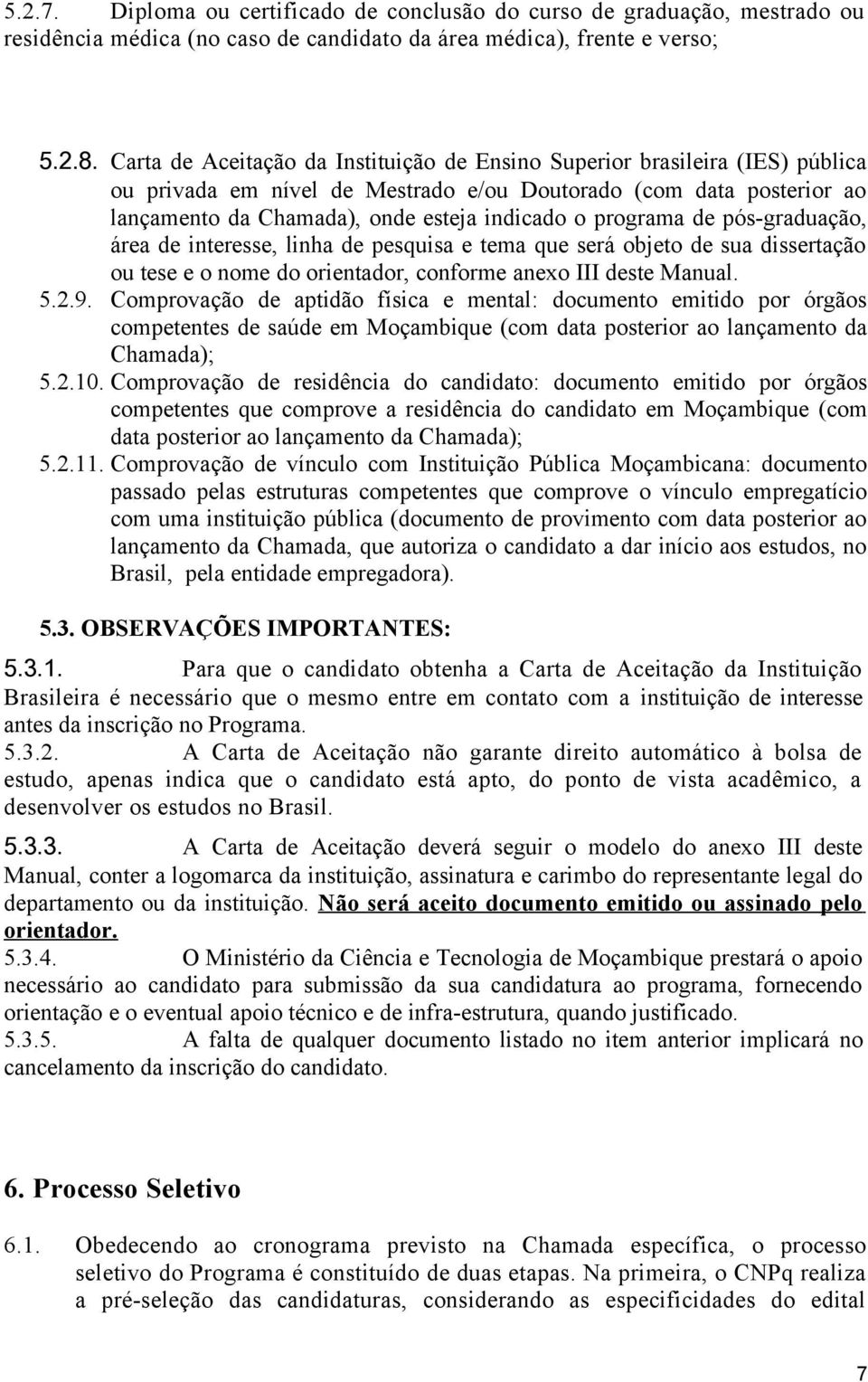 programa de pós-graduação, área de interesse, linha de pesquisa e tema que será objeto de sua dissertação ou tese e o nome do orientador, conforme anexo III deste Manual. 5.2.9.