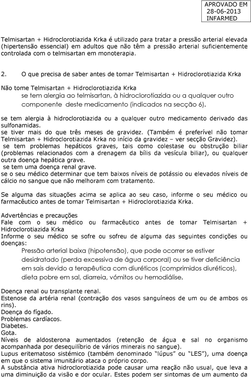 O que precisa de saber antes de tomar Telmisartan + Hidroclorotiazida Krka Não tome Telmisartan + Hidroclorotiazida Krka se tem alergia ao telmisartan, à hidroclorotiazida ou a qualquer outro