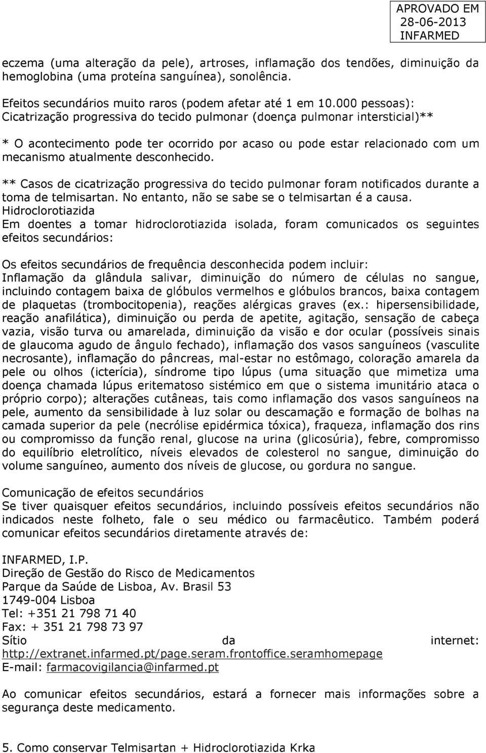 desconhecido. ** Casos de cicatrização progressiva do tecido pulmonar foram notificados durante a toma de telmisartan. No entanto, não se sabe se o telmisartan é a causa.