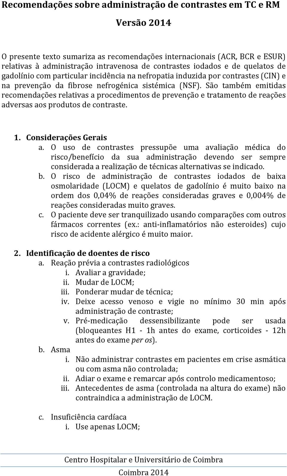 São também emitidas recomendações relativas a procedimentos de prevenção e tratamento de reações adversas aos produtos de contraste. 1. Considerações Gerais a.