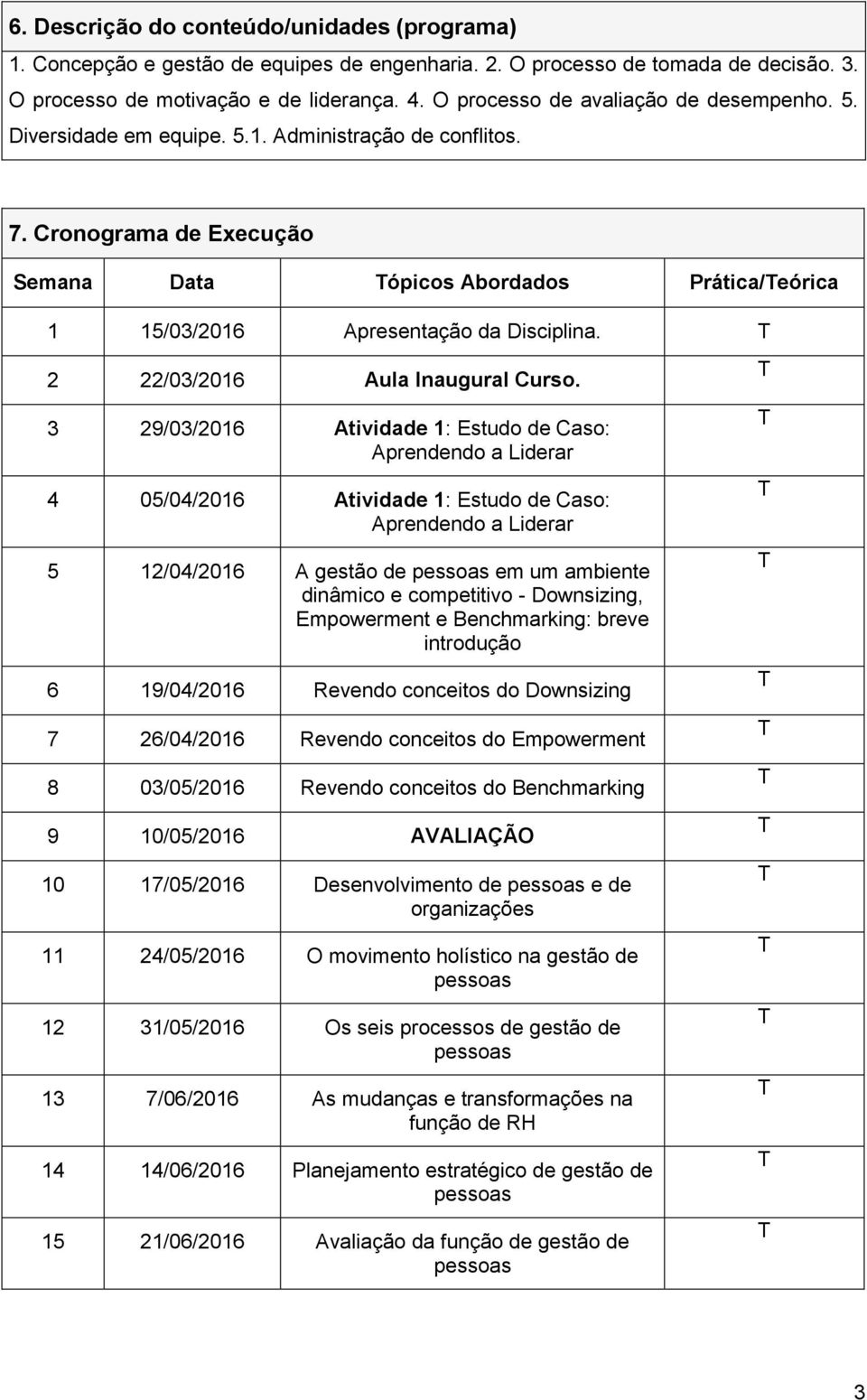 Cronograma de Execução Semana Data ópicos Abordados Prática/eórica 1 15/03/2016 Apresentação da Disciplina. 2 22/03/2016 Aula Inaugural Curso.