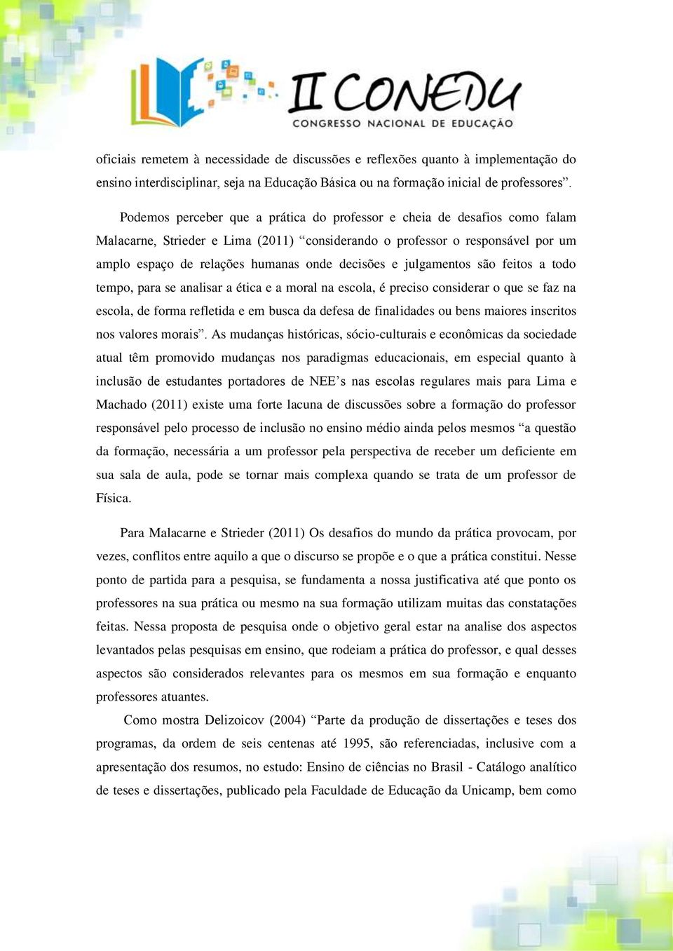 decisões e julgamentos são feitos a todo tempo, para se analisar a ética e a moral na escola, é preciso considerar o que se faz na escola, de forma refletida e em busca da defesa de finalidades ou