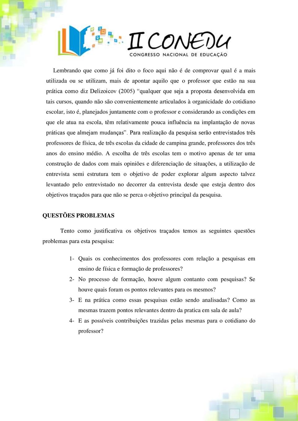 as condições em que ele atua na escola, têm relativamente pouca influência na implantação de novas práticas que almejam mudanças.