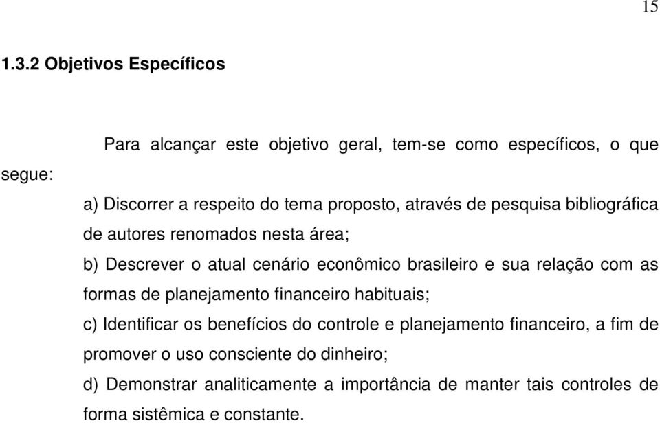 proposto, através de pesquisa bibliográfica de autores renomados nesta área; b) Descrever o atual cenário econômico brasileiro e sua