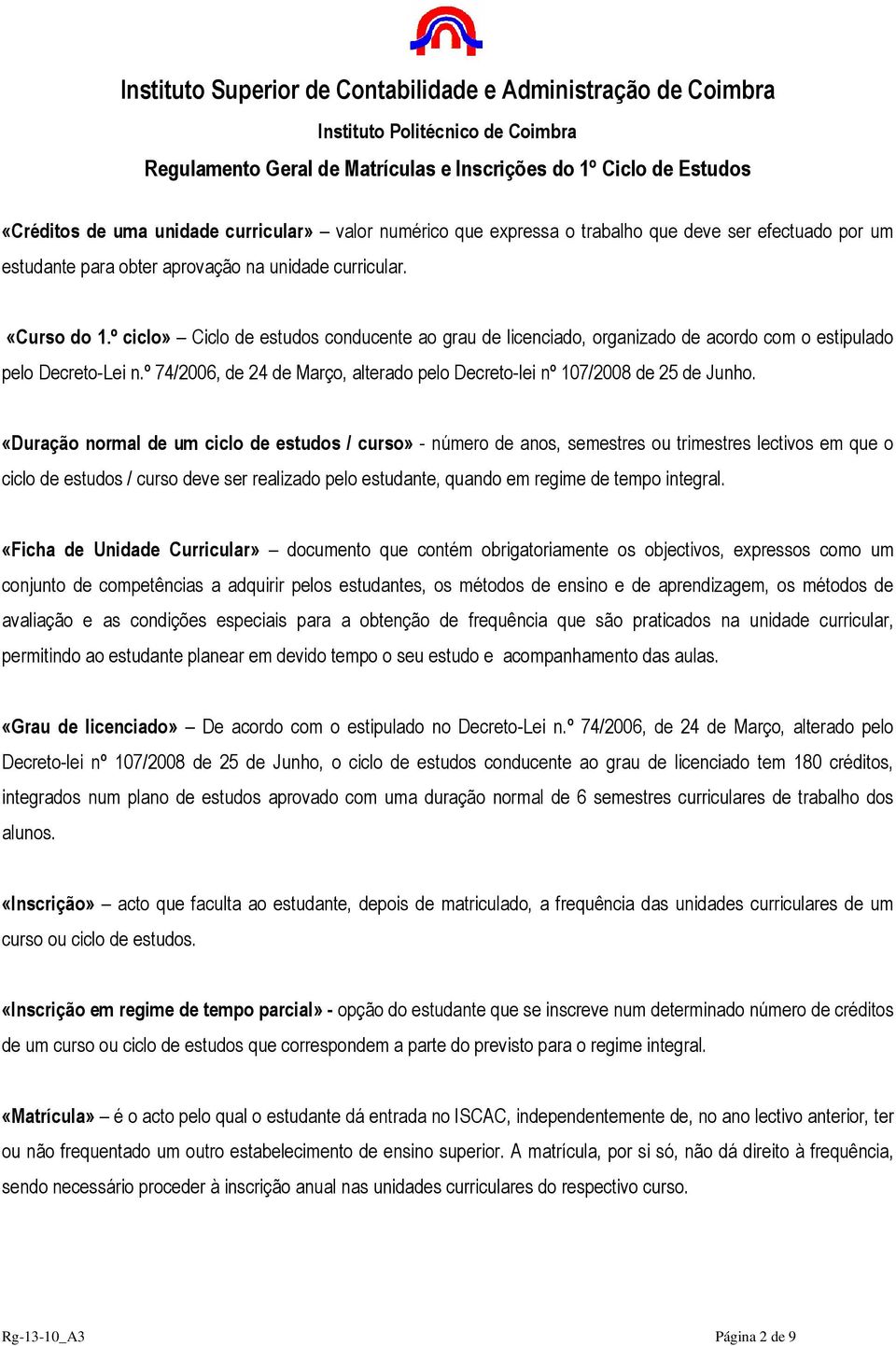 «Duração normal de um ciclo de estudos / curso» - número de anos, semestres ou trimestres lectivos em que o ciclo de estudos / curso deve ser realizado pelo estudante, quando em regime de tempo