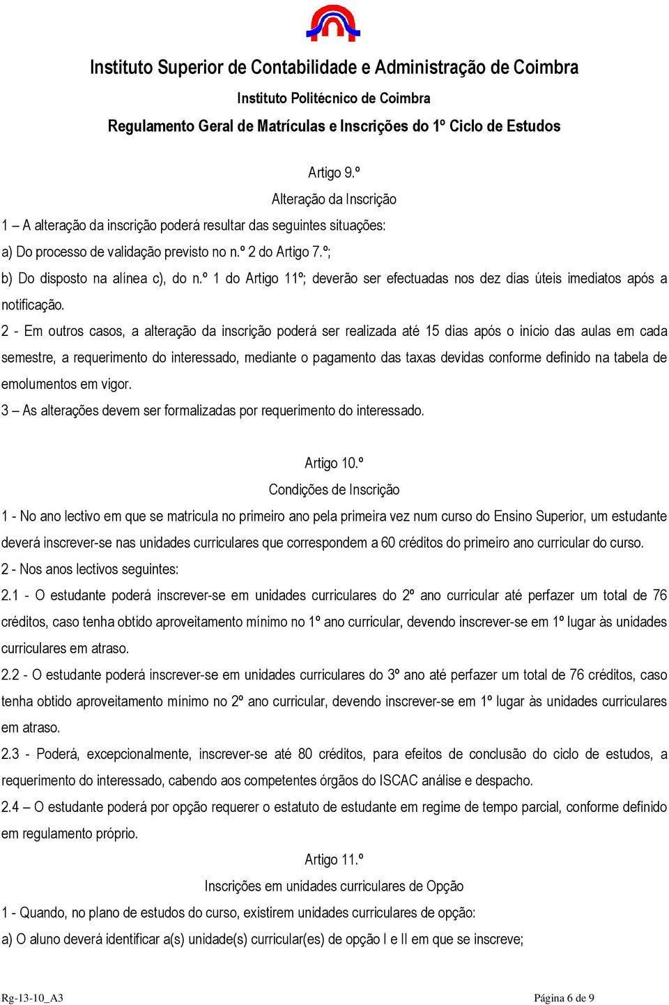 2 - Em outros casos, a alteração da inscrição poderá ser realizada até 15 dias após o início das aulas em cada semestre, a requerimento do interessado, mediante o pagamento das taxas devidas conforme