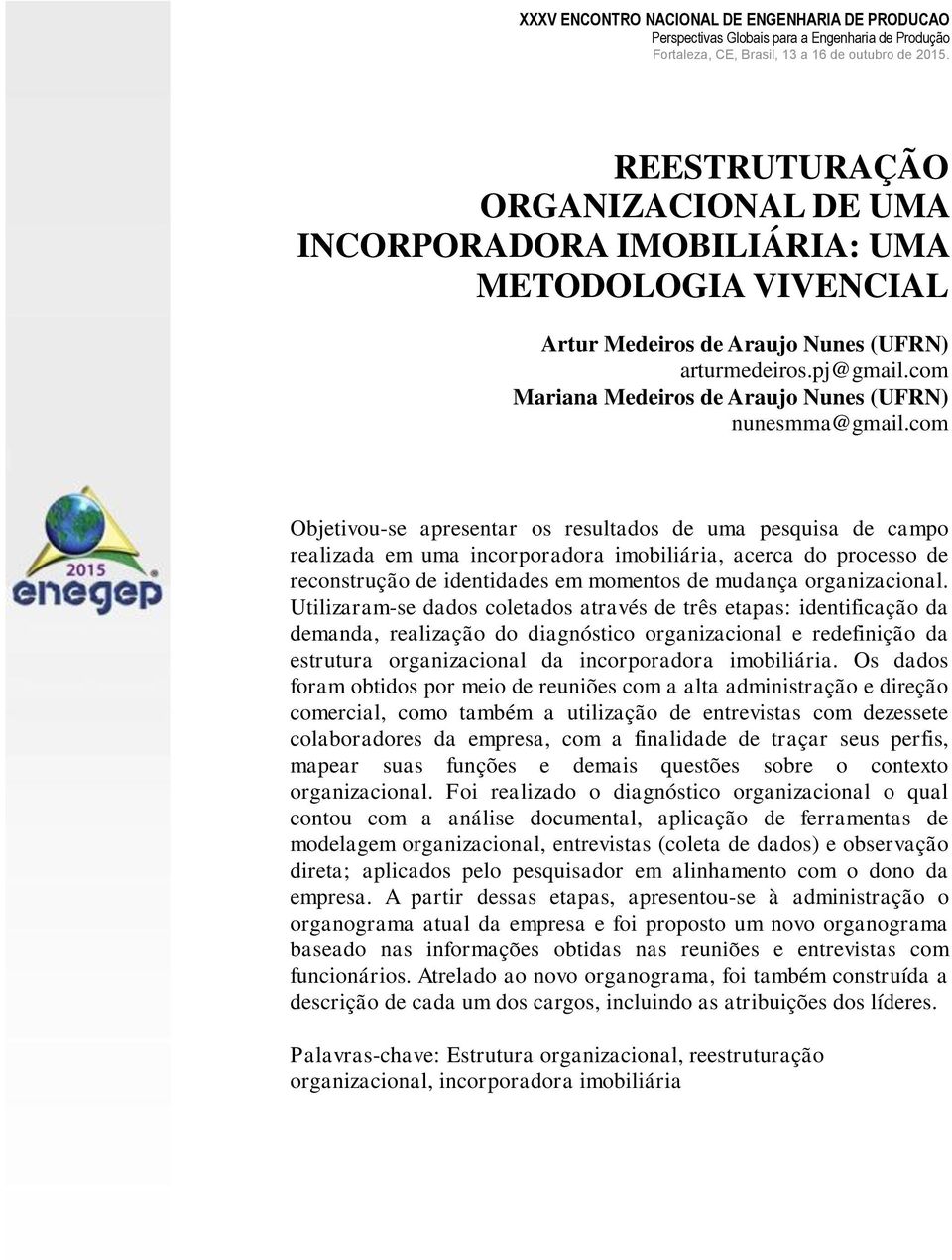 com Objetivou-se apresentar os resultados de uma pesquisa de campo realizada em uma incorporadora imobiliária, acerca do processo de reconstrução de identidades em momentos de mudança organizacional.