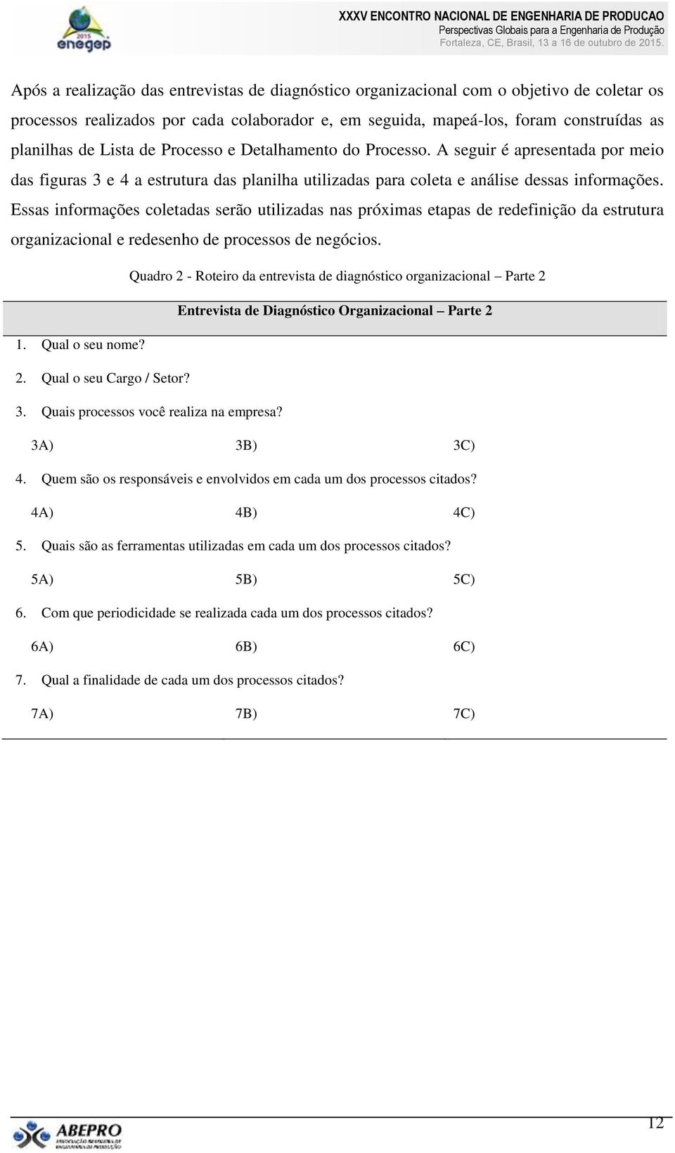 Essas informações coletadas serão utilizadas nas próximas etapas de redefinição da estrutura organizacional e redesenho de processos de negócios.