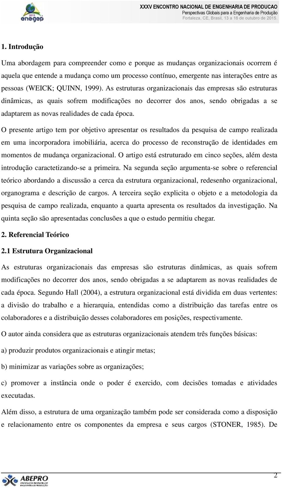 As estruturas organizacionais das empresas são estruturas dinâmicas, as quais sofrem modificações no decorrer dos anos, sendo obrigadas a se adaptarem as novas realidades de cada época.