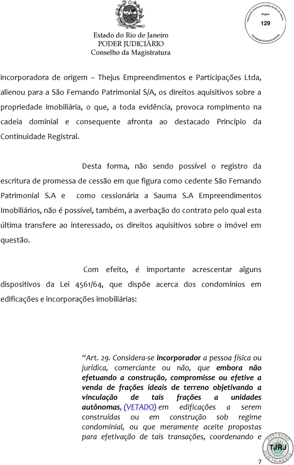 Desta forma, não sendo possível o registro da escritura de promessa de cessão em que figura como cedente São Fernando Patrimonial S.A e como cessionária a Sauma S.