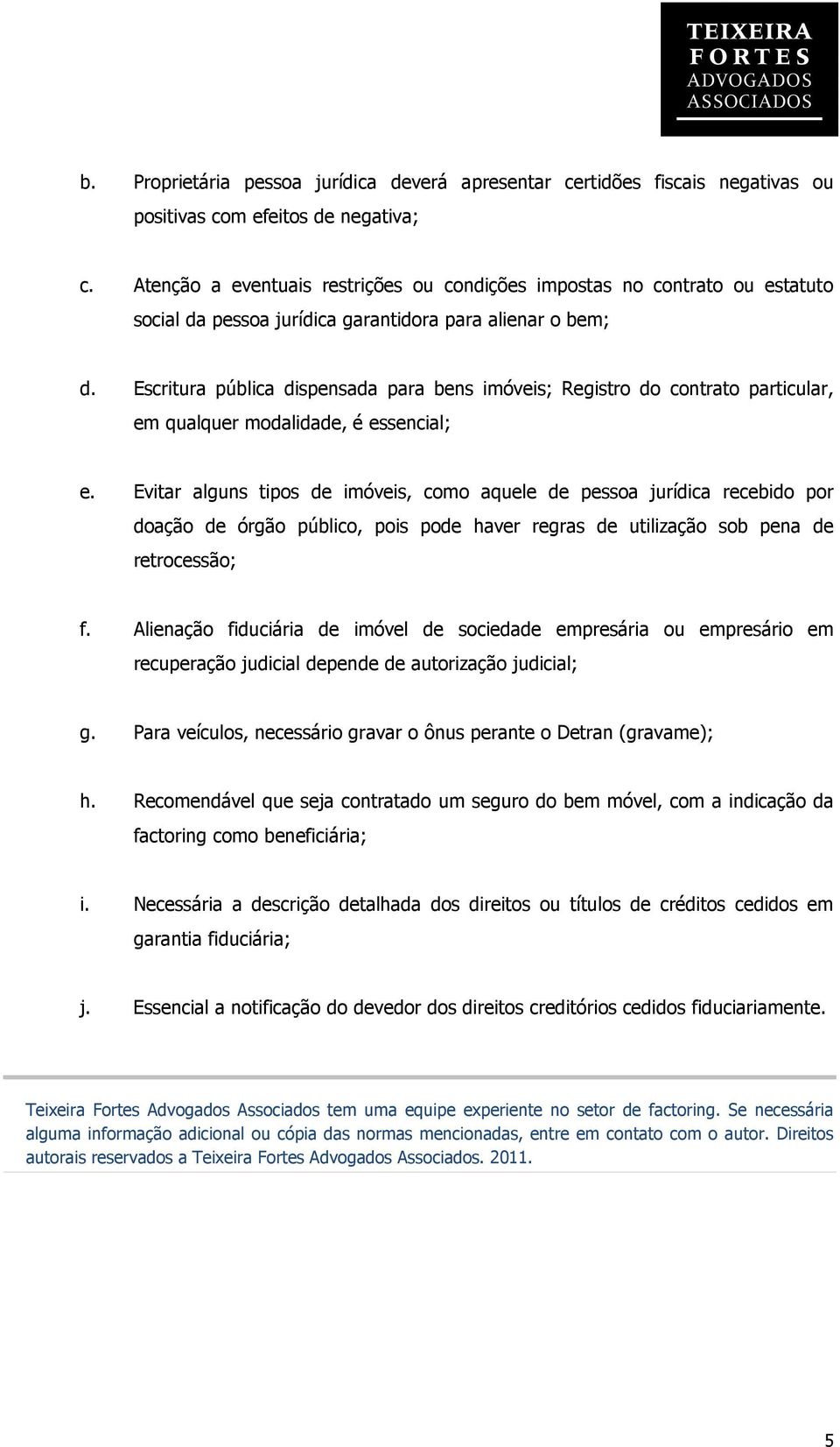 Escritura pública dispensada para bens imóveis; Registro do contrato particular, em qualquer modalidade, é essencial; e.