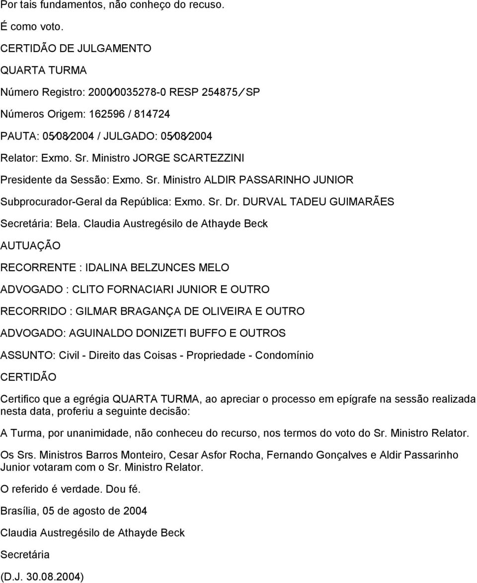 Ministro JORGE SCARTEZZINI Presidente da Sessão: Exmo. Sr. Ministro ALDIR PASSARINHO JUNIOR Subprocurador-Geral da República: Exmo. Sr. Dr. DURVAL TADEU GUIMARÃES Secretária: Bela.