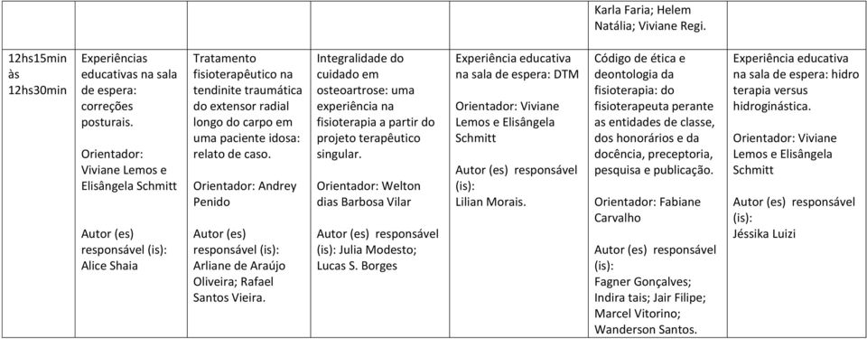 Andrey Penido responsável Arliane de Araújo Oliveira; Rafael Santos Vieira. Integralidade do cuidado em osteoartrose: uma experiência na fisioterapia a partir do projeto terapêutico singular.