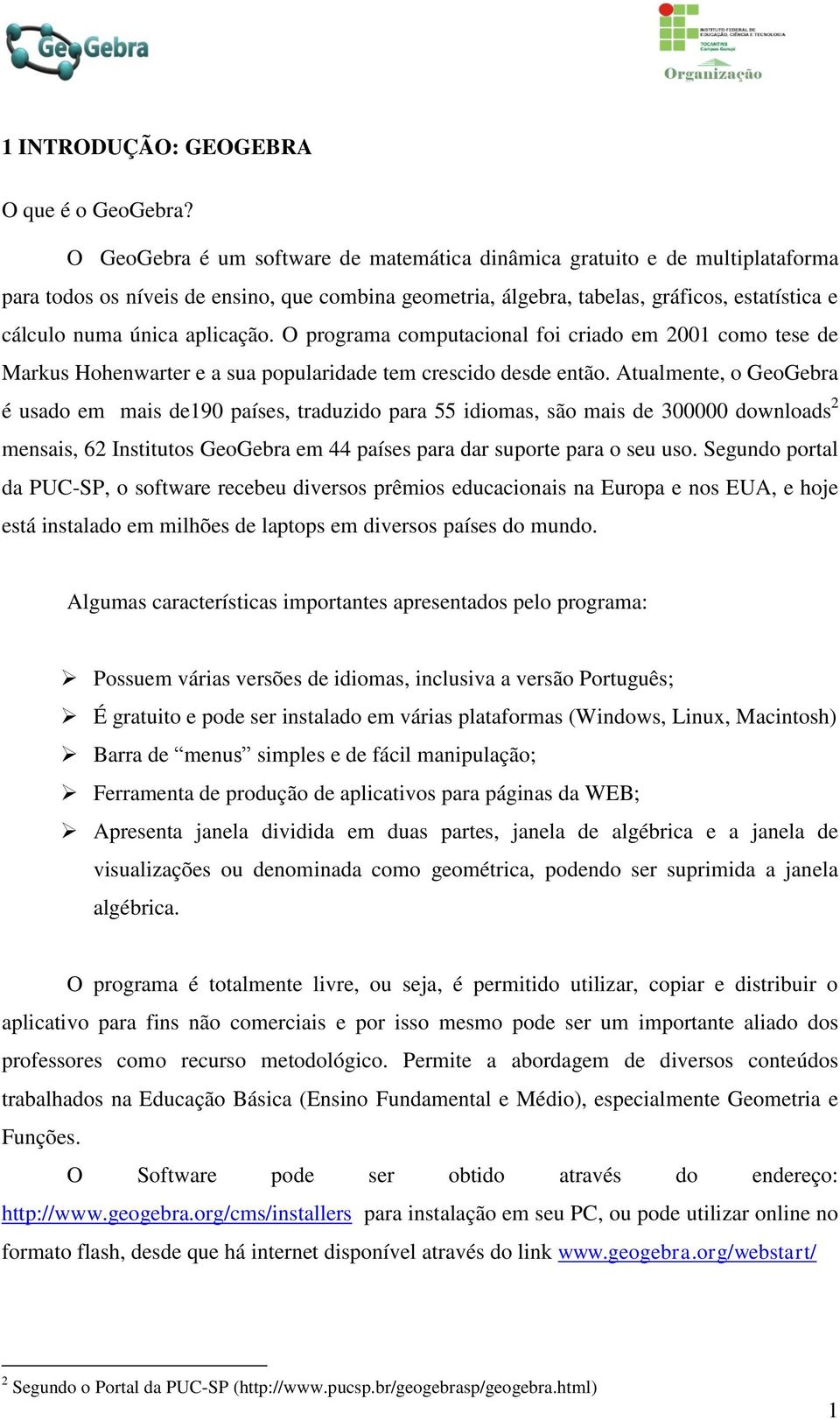 aplicação. O programa computacional foi criado em 2001 como tese de Markus Hohenwarter e a sua popularidade tem crescido desde então.