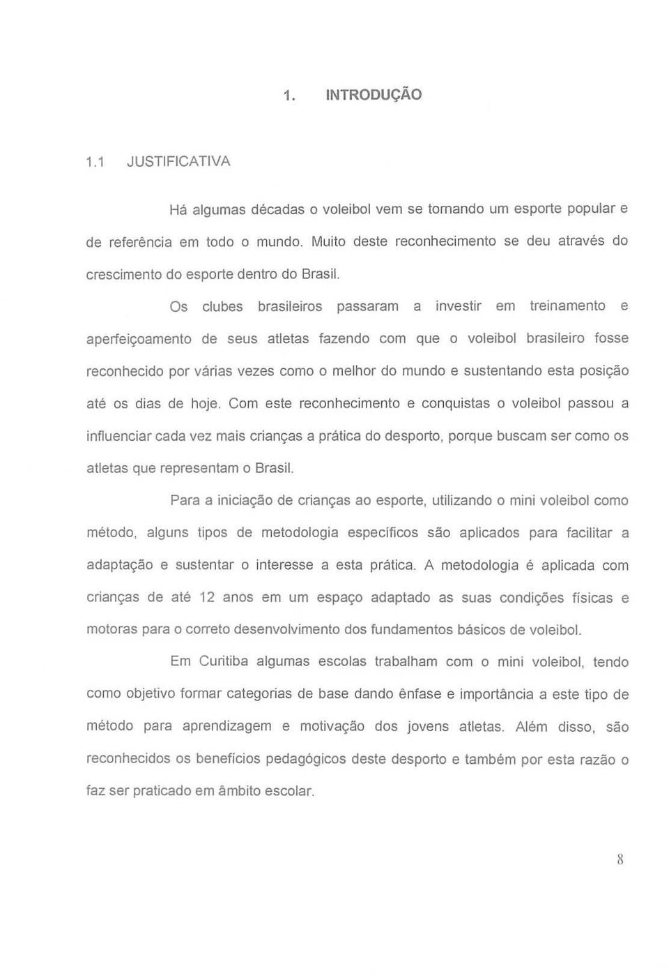 Os clubes brasileiros passaram a investir em treinamento e aperfeiçoamento de seus atletas fazendo com que o voleibol brasileiro fosse reconhecido por várias vezes como o melhor do mundo e